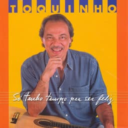 Release Cover Toquinho - Só Tenho Tempo Pra Ser Feliz