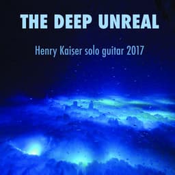 Release Cover Henry Kaiser - The Deep Unreal - Henry Kaiser Solo Guitar 2017