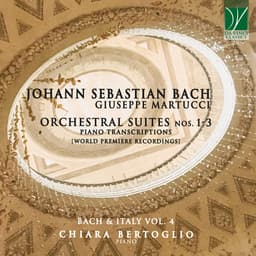 Release Cover Johann Sebastian Bach, Chiara Bertoglio - Johann Sebastian Bach: Orchestral Suites Nos. 1-3, Piano Transcriptions (World Premiere Recordings - Bach & Italy Vol. 4)