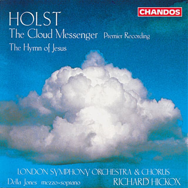 Release Cover Gustav Holst, Richard Hickox, London Symphony Orchestra, Della Jones, London Symphony Chorus - Holst: The Cloud Messenger & The Hymn of Jesus