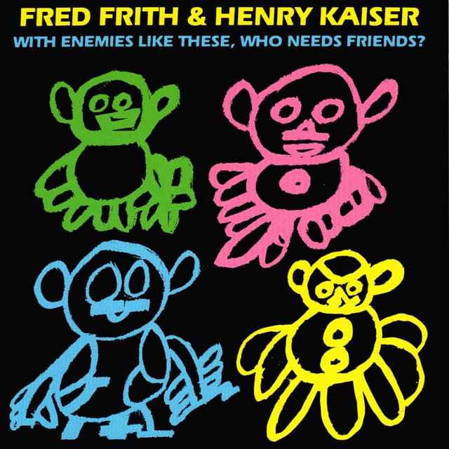 Release Cover Fred Frith, Henry Kaiser - With Enemies Like These, Who Needs Friends?