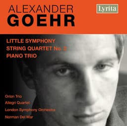 Release Cover Alexander Goehr, Orion Trio, Allegri String Quartet, London Symphony Orchestra, Norman Del Mar - Goehr: Little Symphony, String Quartet No. 2 & Piano Trio