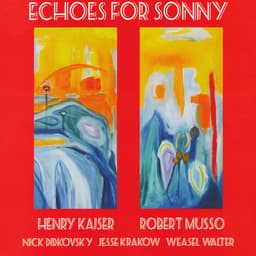 Release Cover Henry Kaiser, Robert Musso - Echoes for Sonny