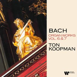 Release Cover Johann Sebastian Bach, Ton Koopman - Bach: Organ Works, Vol. 6 & 7 (At the Organ of the Walloon Church of Amsterdam)