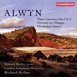 Release Cover William Alwyn, Richard Hickox, London Symphony Orchestra, Howard Shelley - Alwyn: Piano Concertos Nos. 1 and 2, Overture to a Masque & Elizabethan Dances