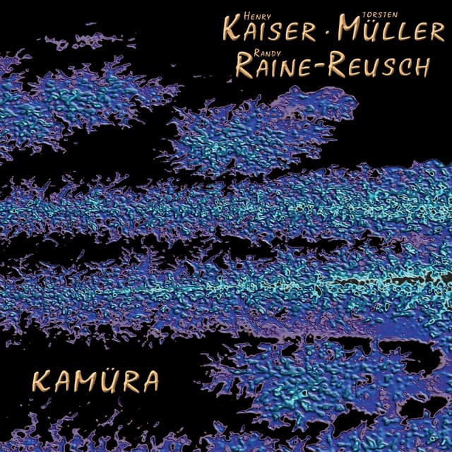 Release Cover Henry Kaiser, Torsten Müller, Randy Raine-Reusch - Kamüra