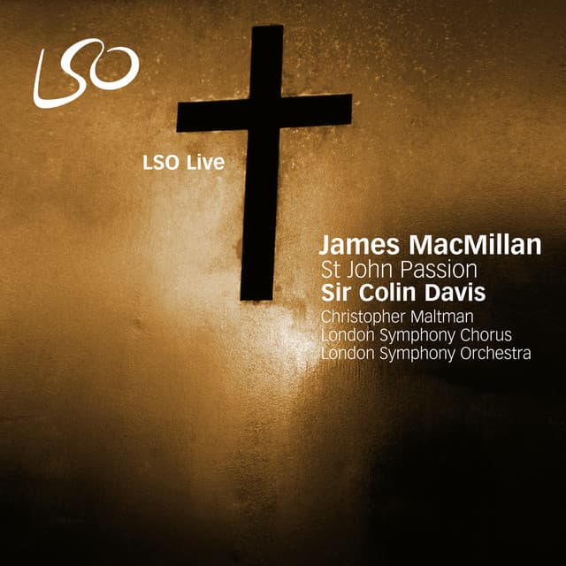 Release Cover James MacMillan, London Symphony Orchestra, Christopher Maltman, London Symphony Chorus, Sir Colin Davis - MacMillan: St John Passion