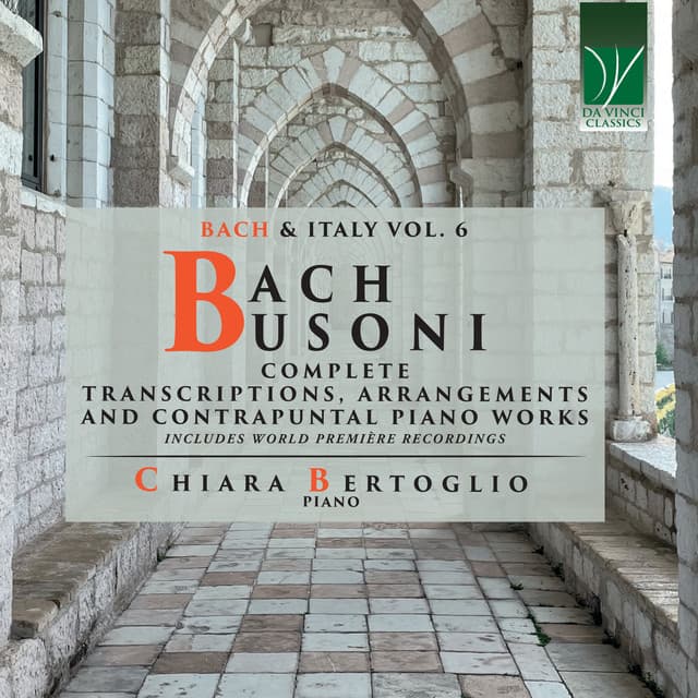 Release Cover Johann Sebastian Bach, Chiara Bertoglio - Bach, Busoni: Complete Transcriptions, Arrangements and Contrapuntal Piano Works (Bach & Italy Vol. 6)