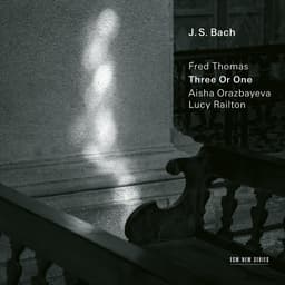 Release Cover Johann Sebastian Bach, Fred Thomas, Aisha Orazbayeva, Lucy Railton - J.S. Bach: Three Or One - Transcriptions by Fred Thomas