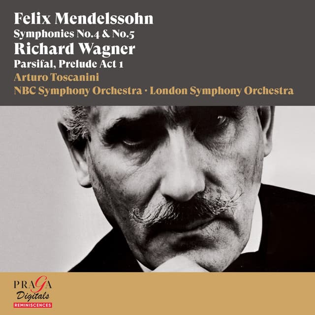 Release Cover Felix Mendelssohn, Arturo Toscanini, NBC Symphony Orchestra, London Symphony Orchestra - Felix Mendelssohn Bartholdy: Symphonies Nos. 4 & 5 - Richard Wagner: Parsifal, Prelude