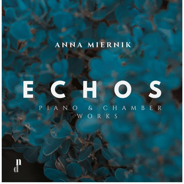 Release Cover Anna Miernik, Johann Sebastian Bach, Wolfgang Amadeus Mozart, Frédéric Chopin, Robert Schumann, Pyotr Ilyich Tchaikovsky, Nikolai Rimsky-Korsakov, Sergei Rachmaninoff, Sergei Prokofiev, Alexander Scriabin, Modest Mussorgsky - Echos. Classical & Contemporary Piano and Chamber Works