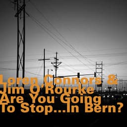 Release Cover Loren Connors, Jim O'Rourke - Are You Going to Stop... In Bern?