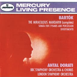 Release Cover Béla Bartók, BBC Symphony Orchestra, London Symphony Orchestra, Antal Doráti - Bartók: The Miraculous Mandarin; Sonata for 2 Pianos and Percussion; Divertimento