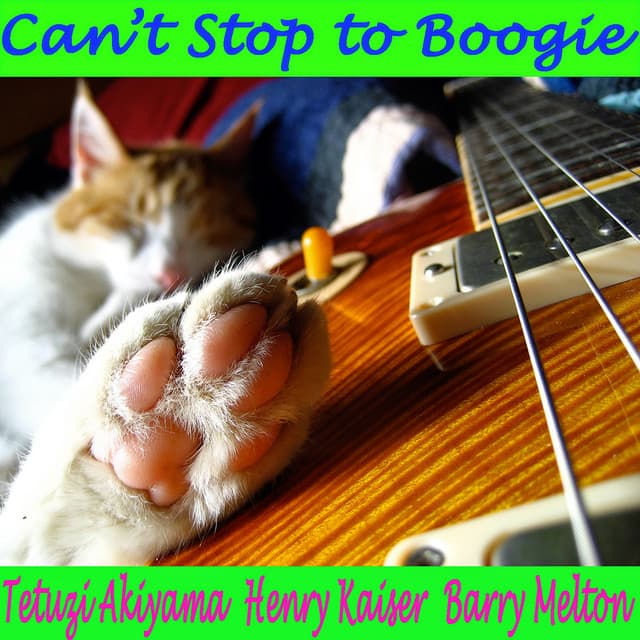 Release Cover Tetuzi Akiyama, Henry Kaiser, Barry Melton - Can't Stop to Boogie
