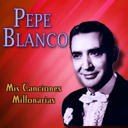 Release Cover Pepe Blanco - Mis Canciones Millonarias