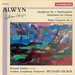 Release Cover William Alwyn, Richard Hickox, London Symphony Orchestra, Howard Shelley - Alwyn: Symphony No. 5, Piano Concerto No. 2 & Sinfonietta