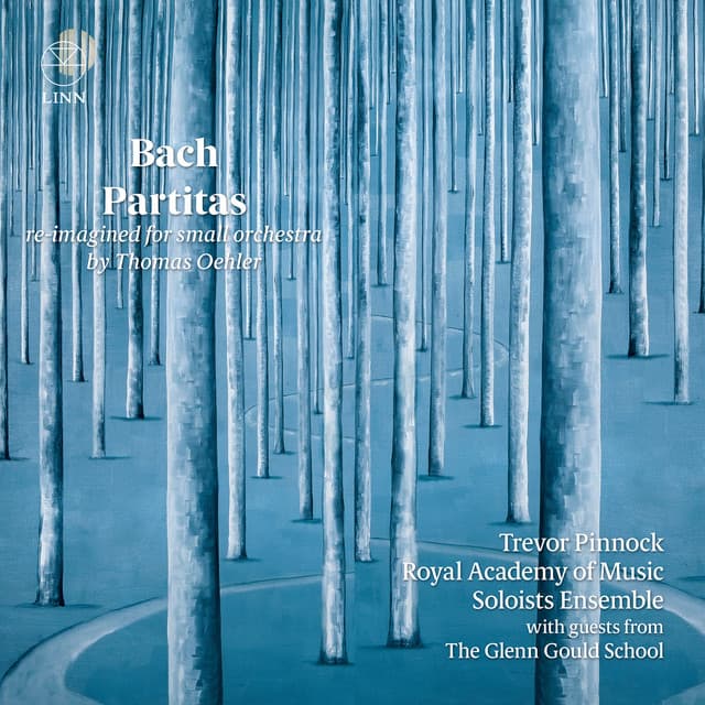 Release Cover Johann Sebastian Bach, Trevor Pinnock, Royal Academy of Music Soloists Ensemble, The Glenn Gould School - Bach: Partitas (Re-imagined for Small Orchestra by Thomas Oehler)