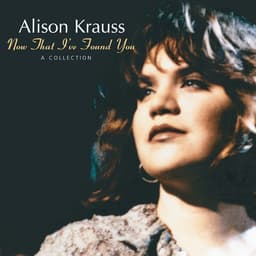Release Cover Alison Krauss - Now That I've Found You: A Collection