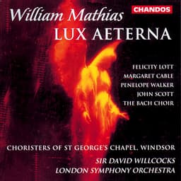 Release Cover William Mathias, Sir David Willcocks, London Symphony Orchestra, Felicity Lott, Margaret Cable, Penelope Walker, John Scott, The Bach Choir, The Choir of St George's Chapel, Windsor Castle - Mathias: Lux Aeterna