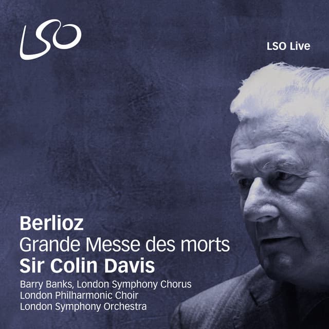 Release Cover Hector Berlioz, London Symphony Orchestra, London Philharmonic Choir, London Symphony Chorus, Sir Colin Davis, Barry Banks - Berlioz: Grande Messe des morts