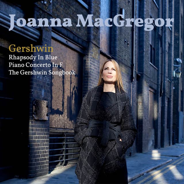 Release Cover George Gershwin, Joanna MacGregor, Carl Davies, London Symphony Orchestra - Gershwin: Rhapsody in Blue, Piano Concerto in F Major & The Gershwin Songbook