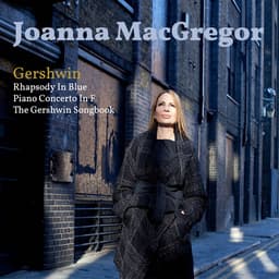 Release Cover George Gershwin, Joanna MacGregor, Carl Davies, London Symphony Orchestra - Gershwin: Rhapsody in Blue, Piano Concerto in F Major & The Gershwin Songbook