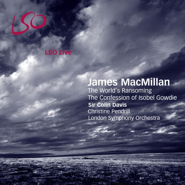 Release Cover James MacMillan, London Symphony Orchestra, Sir Colin Davis, Christine Pendrill - MacMillan: The World's Ransoming, The Confession of Isobel Gowdie