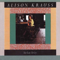 Release Cover Alison Krauss - Too Late To Cry