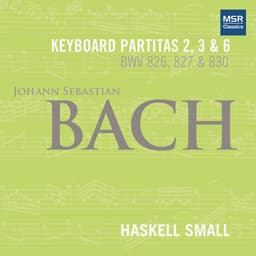 Release Cover Johann Sebastian Bach, Haskell Small - Johann Sebastian Bach: Keyboard Partitas Nos. 2, 3 and 6 (BWV 826, 827 AND 830)