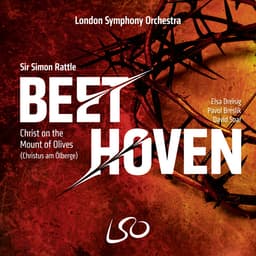 Release Cover Ludwig van Beethoven, Sir Simon Rattle, London Symphony Orchestra, London Symphony Chorus, Pavol Breslik, Elsa Dreisig, David Soar - Beethoven: Christ on the Mount of Olives (Christus Am Ölberge)