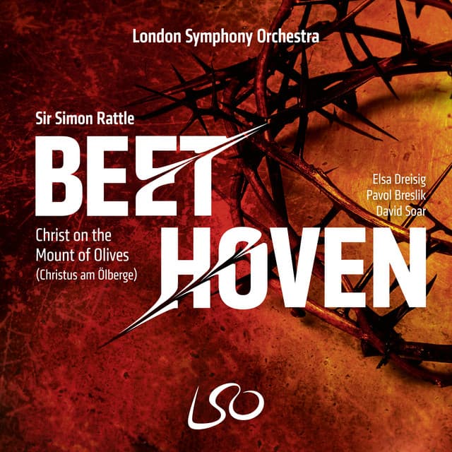 Release Cover Ludwig van Beethoven, Sir Simon Rattle, London Symphony Orchestra, London Symphony Chorus, Pavol Breslik, Elsa Dreisig, David Soar - Beethoven: Christ on the Mount of Olives (Christus Am Ölberge)