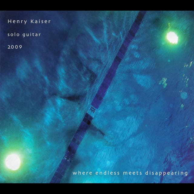 Release Cover Henry Kaiser - Where Endless Meets Disappearing
