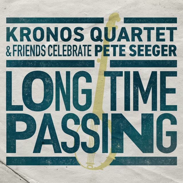 Release Cover Kronos Quartet - Long Time Passing: Kronos Quartet and Friends Celebrate Pete Seeger