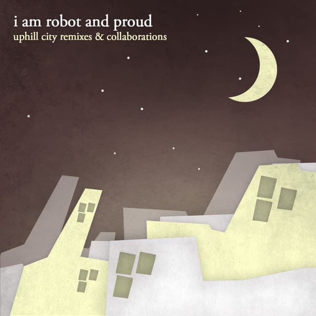 Release Cover I Am Robot And Proud - Uphill City Remixes & Collaborations