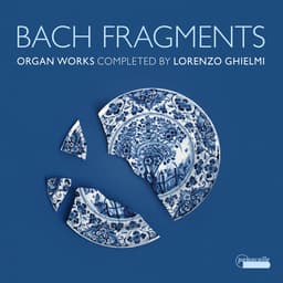 Release Cover Johann Sebastian Bach, Lorenzo Ghielmi - Bach Fragments: Organ Works Completed by Lorenzo Ghielmi