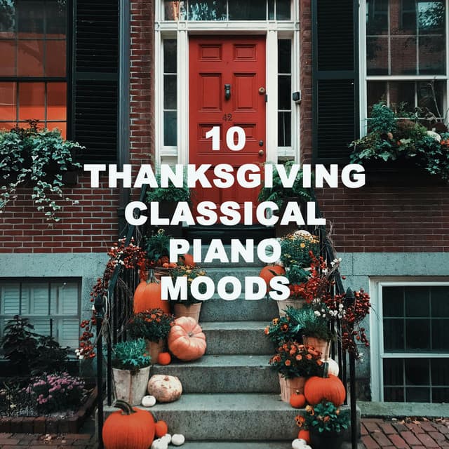 Release Cover Johann Sebastian Bach, Ludwig van Beethoven, Wolfgang Amadeus Mozart, Pyotr Ilyich Tchaikovsky, Frédéric Chopin, Franz Liszt, Claude Debussy, George Frideric Handel, Franz Schubert, Johannes Brahms, Antonio Vivaldi, Erik Satie - 10 Thanksgiving Classical Piano Moods